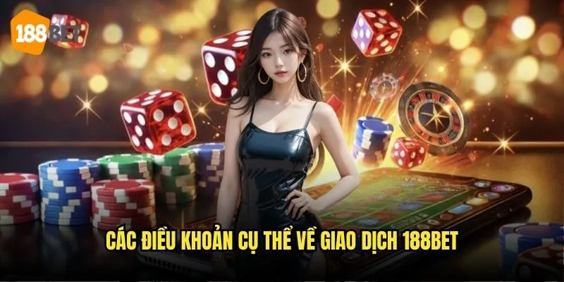 Điều Khoản Và Điều Kiện 188bet - Hướng Dẫn Chi Tiết Cho Người Chơi 2 Các điều khoản cụ thể về giao dịch 188bet