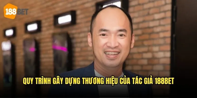 Tác Giả 188bet - Thông Tin Chính Thức về CEO Tiến Luật 2 Quy trình gây dựng thương hiệu của tác giả 188bet