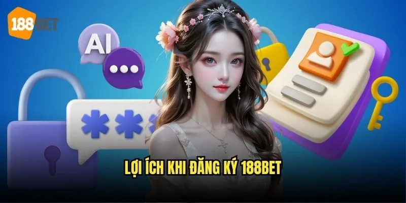 Đăng Ký 188bet - Hướng Dẫn Tạo Tài Khoản Nhanh Chóng 3 Lợi ích khi đăng ký 188bet