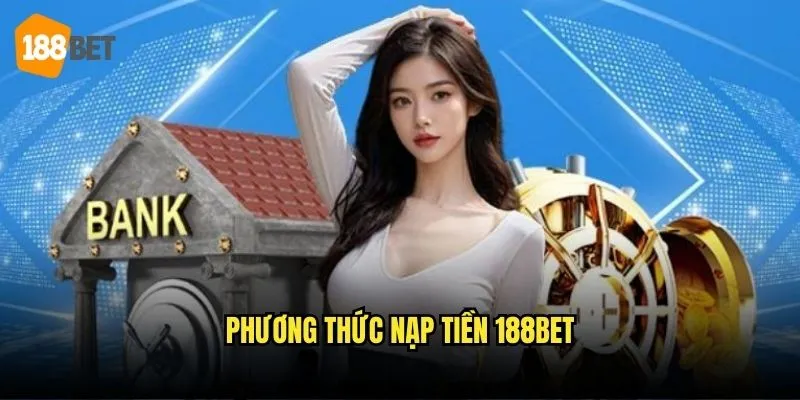 Nạp Tiền 188bet - Các Phương Thức Giao Dịch Nhanh Chóng 2 Phương thức nạp tiền 188bet
