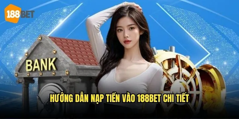 Nạp Tiền 188bet - Các Phương Thức Giao Dịch Nhanh Chóng 3 Hướng dẫn nạp tiền vào 188bet chi tiết