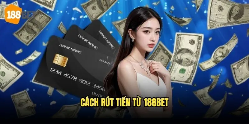 Rút Tiền 188bet - Hệ Thống Thanh Toán Nhanh Chóng An Toàn 2 Cách rút tiền từ 188bet