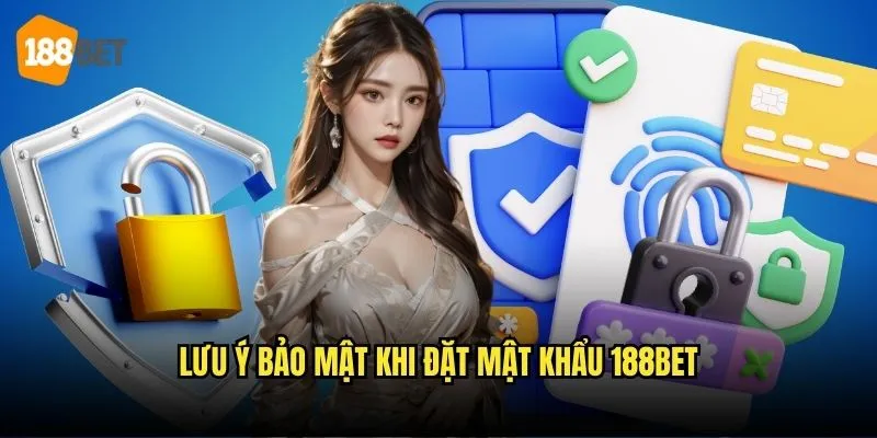Quên Mật Khẩu 188bet? Cách Khôi Phục Tài Khoản Đơn Giản 3 Lưu ý bảo mật khi đặt mật khẩu 188bet