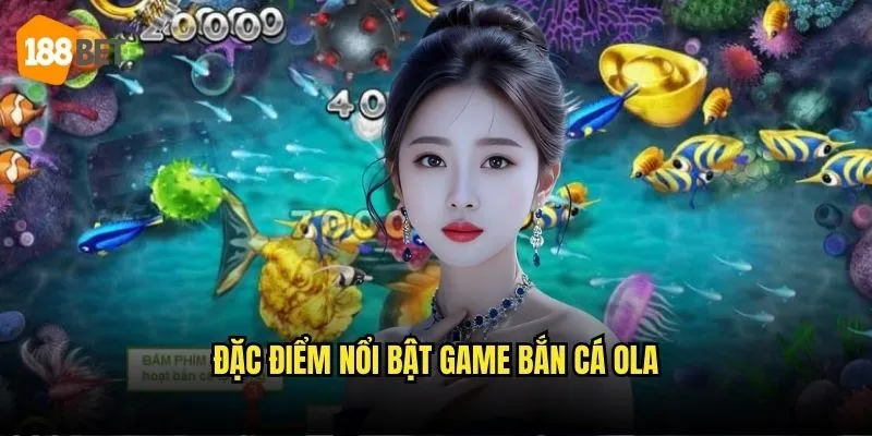 Bắn Cá OLA 188bet - Trải Nghiệm Săn Cá Đỉnh Cao 2 Đặc điểm nổi bật game Bắn cá OLA