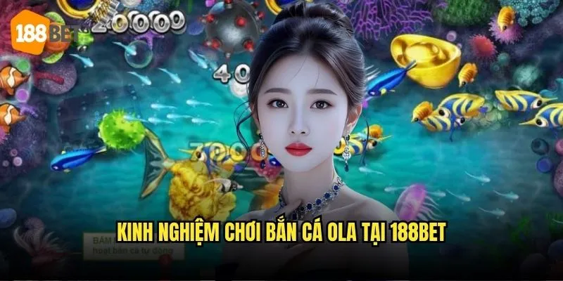 Bắn Cá OLA 188bet - Trải Nghiệm Săn Cá Đỉnh Cao 3 Kinh nghiệm chơi Bắn cá OLA tại 188bet