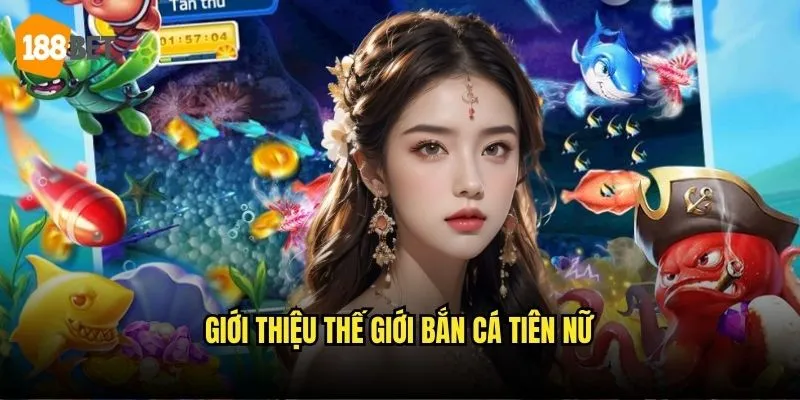 Bắn Cá Tiên Nữ 188bet - Hành Trình Thần Tiên Dưới Đáy Biển 2 Giới thiệu thế giới Bắn cá tiên nữ