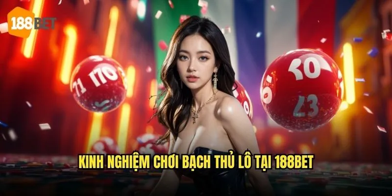 Bạch Thủ Lô 188bet - Phương Pháp Chọn Số Hiệu Quả 3 Kinh nghiệm chơi bạch thủ lô tại 188bet